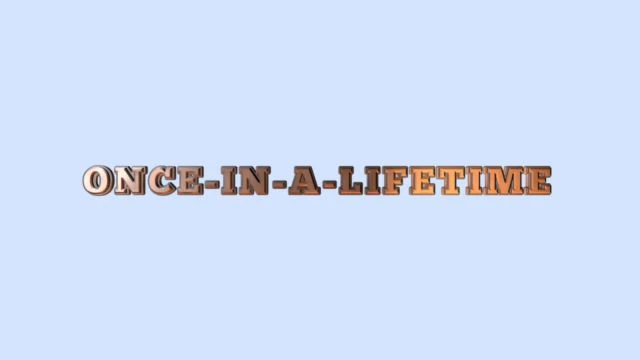 ONCE-IN-A-LIFETIME